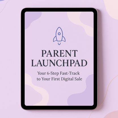 Parent Launchpad: Your 6-Step Fast-Track to Your First Digital Sale