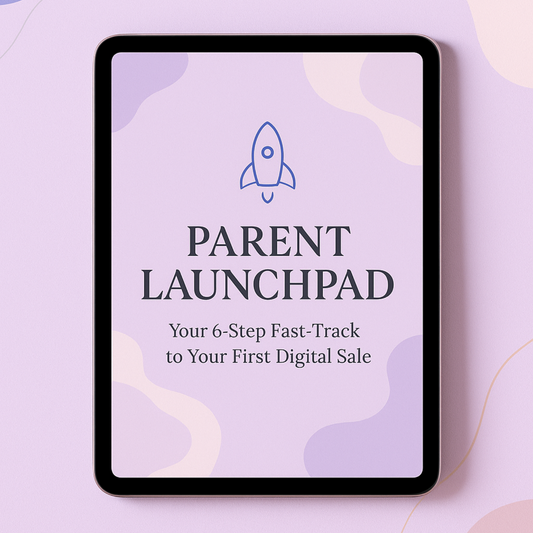 Parent Launchpad: Your 6-Step Fast-Track to Your First Digital Sale